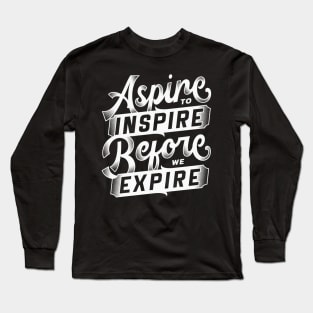 Aspire to inspire before we expire - Bold typography text quote Long Sleeve T-Shirt